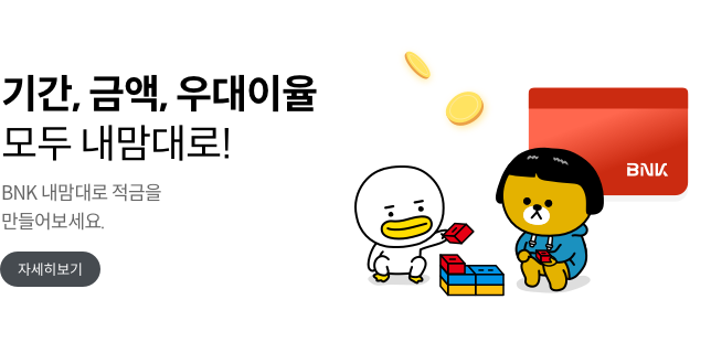 기간 금액 우대이율 모두 내맘대로 BNK내맘대로 적금을 만들어보세요 자세히보기